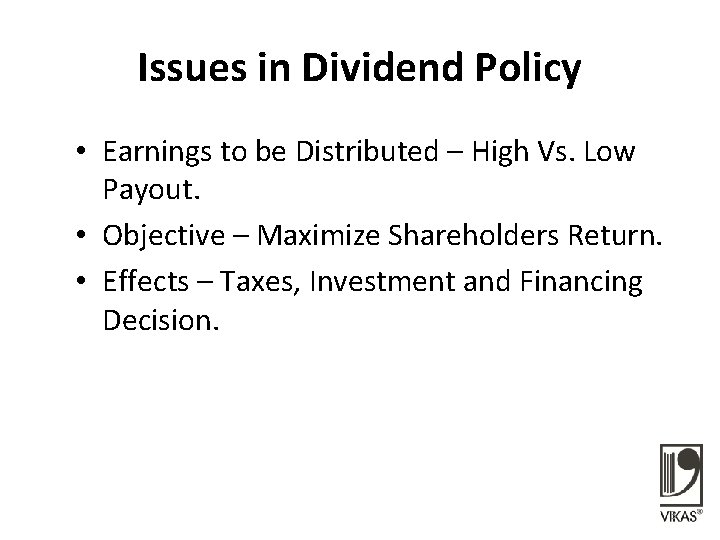 Issues in Dividend Policy • Earnings to be Distributed – High Vs. Low Payout.