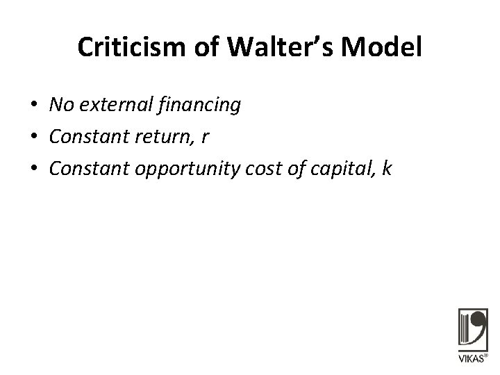 Criticism of Walter’s Model • No external financing • Constant return, r • Constant