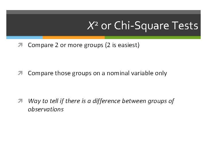 Χ 2 or Chi-Square Tests Compare 2 or more groups (2 is easiest) Compare
