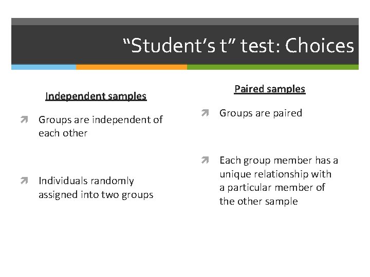 “Student’s t” test: Choices Independent samples Groups are independent of Paired samples Groups are