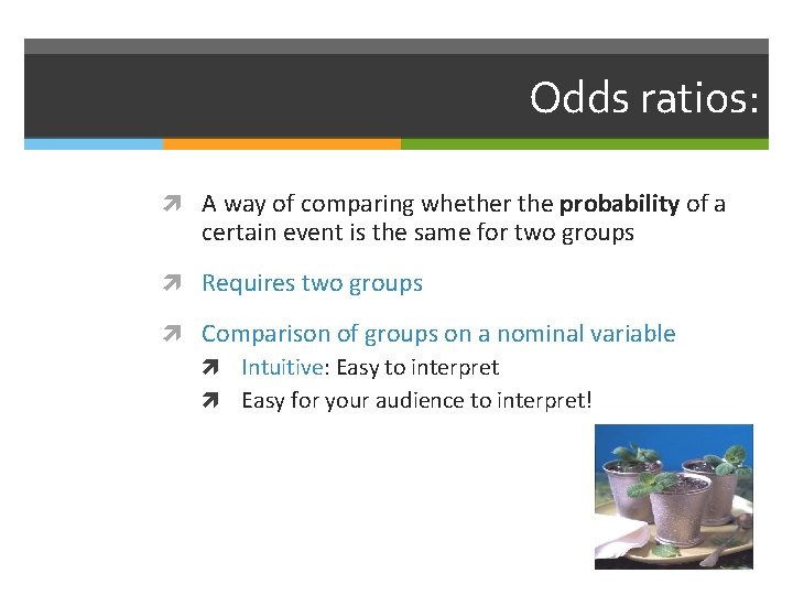 Odds ratios: A way of comparing whether the probability of a certain event is