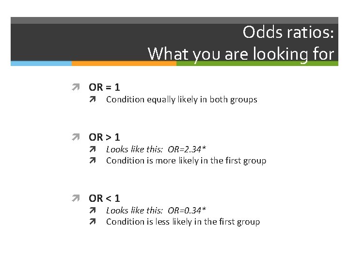Odds ratios: What you are looking for OR = 1 Condition equally likely in