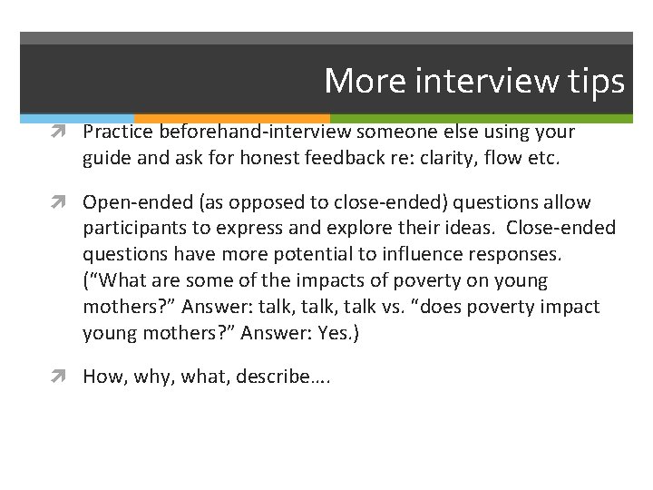More interview tips Practice beforehand-interview someone else using your guide and ask for honest