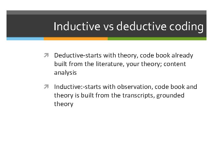 Inductive vs deductive coding Deductive-starts with theory, code book already built from the literature,