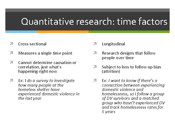Quantitative research: time factors Cross-sectional Longitudinal Measures a single time point Cannot determine causation