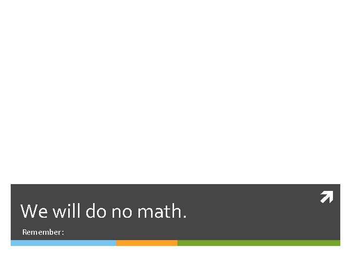 We will do no math. Remember: 