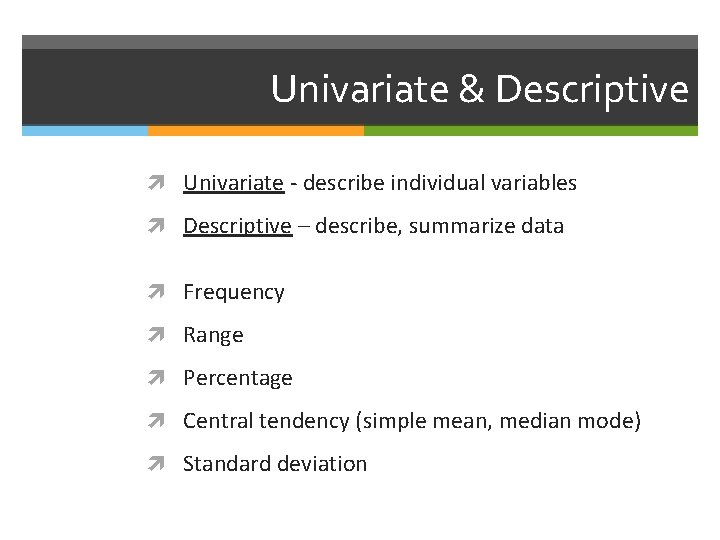 Univariate & Descriptive Univariate - describe individual variables Descriptive – describe, summarize data Frequency