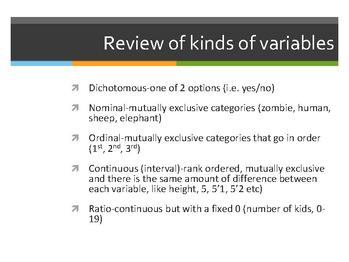 Review of kinds of variables Dichotomous-one of 2 options (i. e. yes/no) Nominal-mutually exclusive