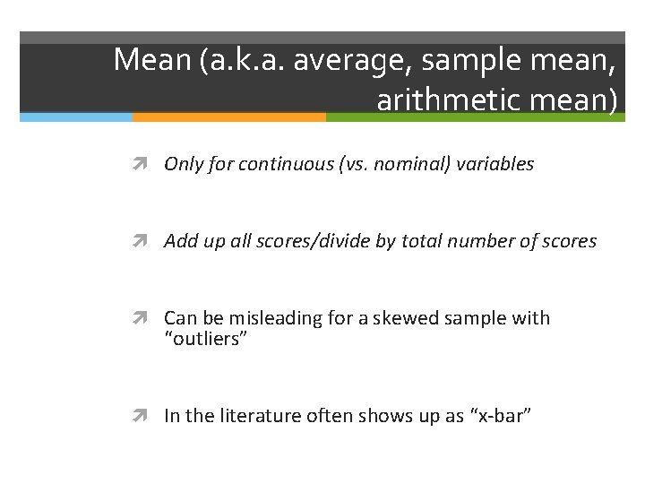 Mean (a. k. a. average, sample mean, arithmetic mean) Only for continuous (vs. nominal)