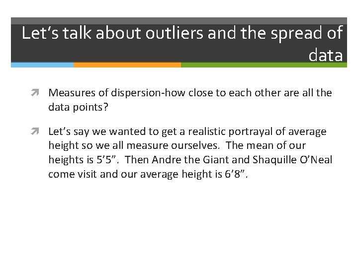 Let’s talk about outliers and the spread of data Measures of dispersion-how close to