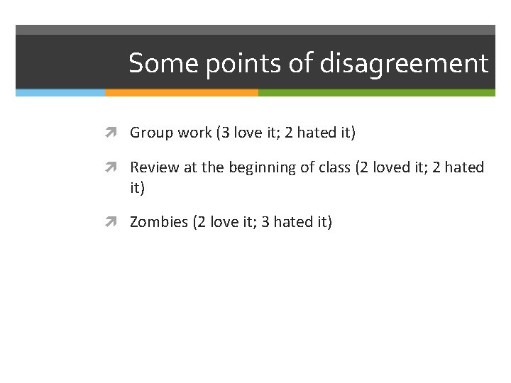 Some points of disagreement Group work (3 love it; 2 hated it) Review at