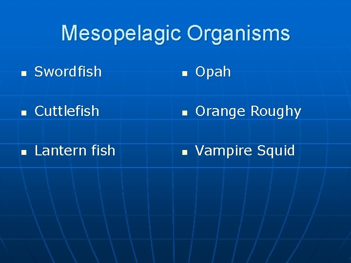 Mesopelagic Organisms n Swordfish n Opah n Cuttlefish n Orange Roughy n Lantern fish
