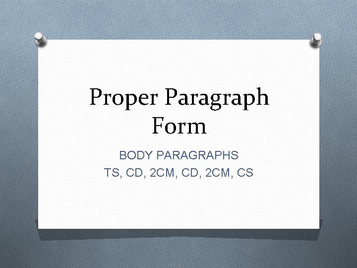 Proper Paragraph Form BODY PARAGRAPHS TS, CD, 2 CM, CS 