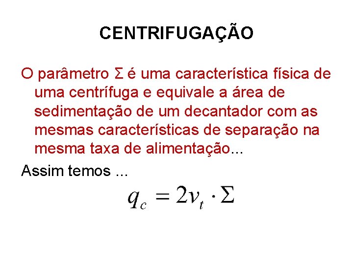 CENTRIFUGAÇÃO O parâmetro Σ é uma característica física de uma centrífuga e equivale a