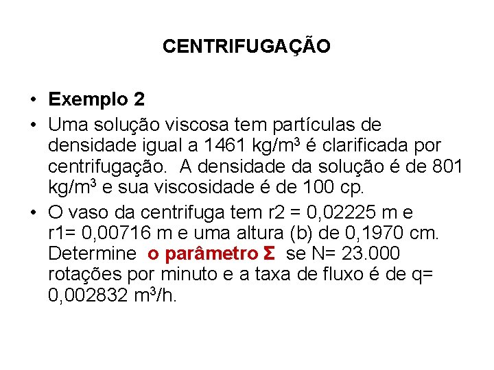 CENTRIFUGAÇÃO • Exemplo 2 • Uma solução viscosa tem partículas de densidade igual a