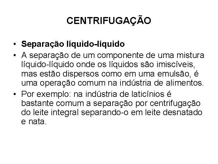 CENTRIFUGAÇÃO • Separação líquido-líquido • A separação de um componente de uma mistura líquido-líquido