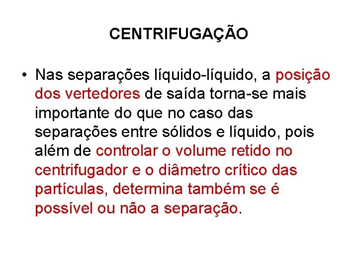 CENTRIFUGAÇÃO • Nas separações líquido-líquido, a posição dos vertedores de saída torna-se mais importante