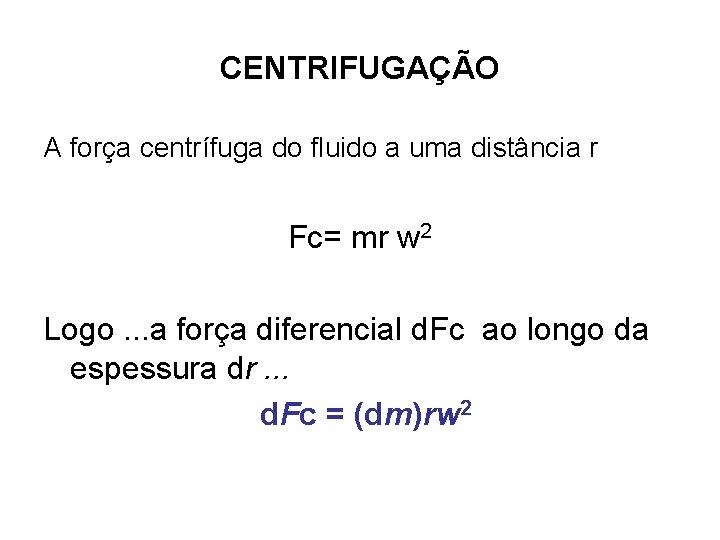 CENTRIFUGAÇÃO A força centrífuga do fluido a uma distância r Fc= mr w 2