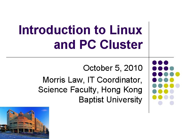 Introduction to Linux and PC Cluster October 5, 2010 Morris Law, IT Coordinator, Science