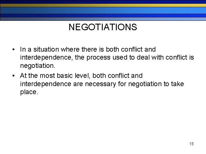 NEGOTIATIONS • In a situation where there is both conflict and interdependence, the process