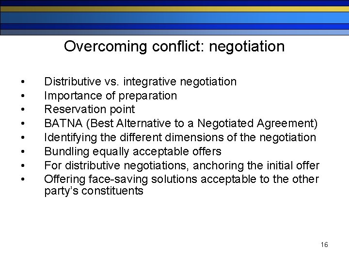 Overcoming conflict: negotiation • • Distributive vs. integrative negotiation Importance of preparation Reservation point