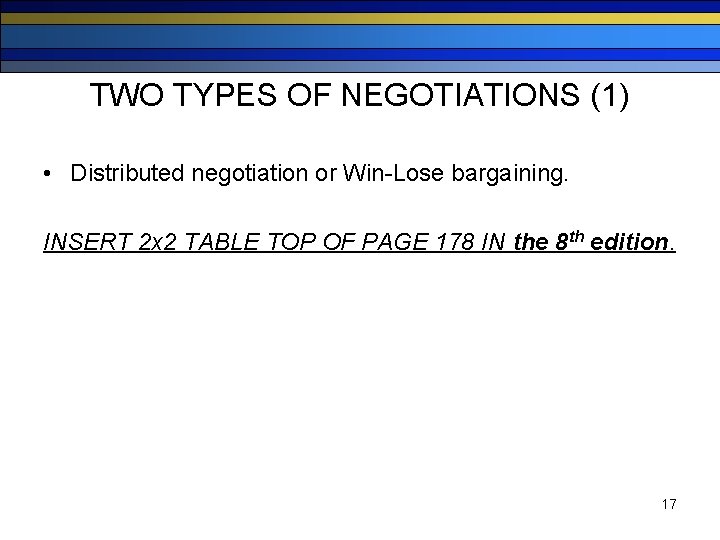 TWO TYPES OF NEGOTIATIONS (1) • Distributed negotiation or Win-Lose bargaining. INSERT 2 x