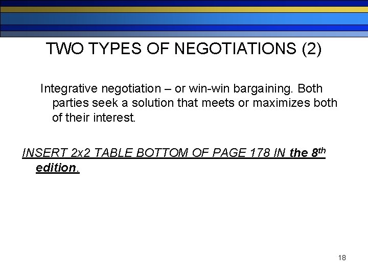 TWO TYPES OF NEGOTIATIONS (2) Integrative negotiation – or win-win bargaining. Both parties seek