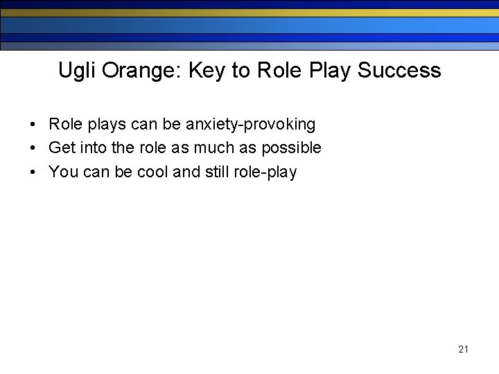 Ugli Orange: Key to Role Play Success • Role plays can be anxiety-provoking •