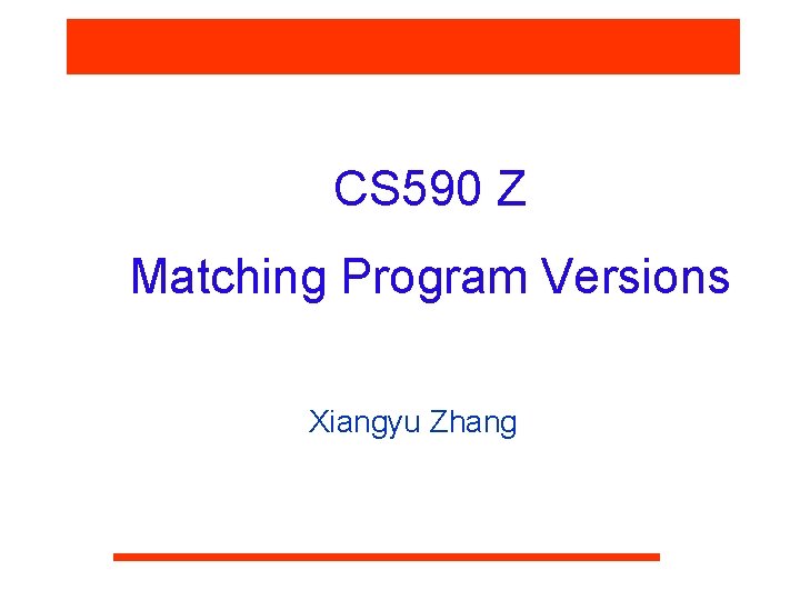 CS 590 Z Matching Program Versions Xiangyu Zhang 