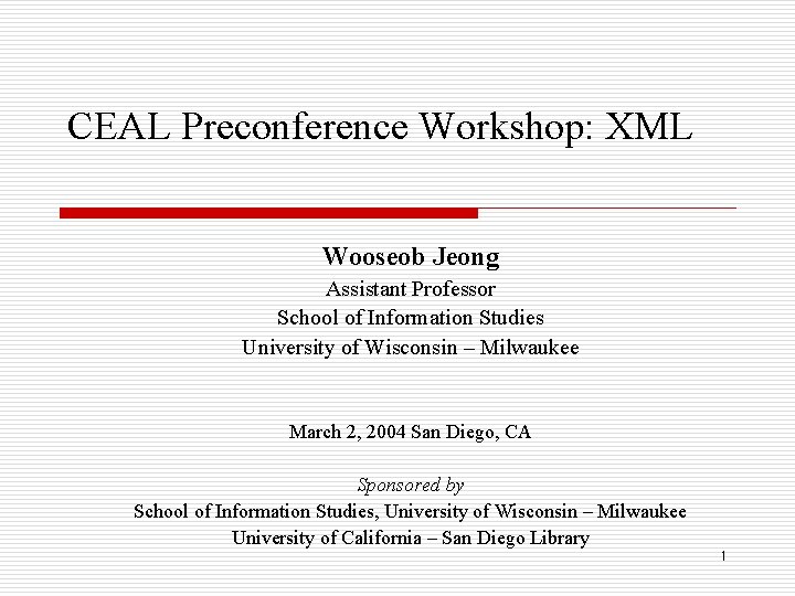 CEAL Preconference Workshop: XML Wooseob Jeong Assistant Professor School of Information Studies University of