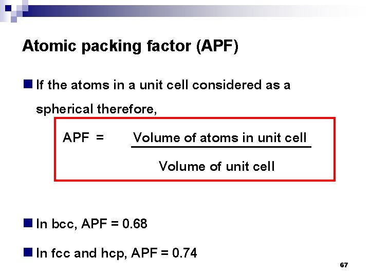 Atomic packing factor (APF) n If the atoms in a unit cell considered as