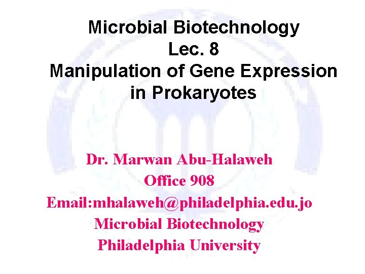 Microbial Biotechnology Lec. 8 Manipulation of Gene Expression in Prokaryotes Dr. Marwan Abu-Halaweh Office