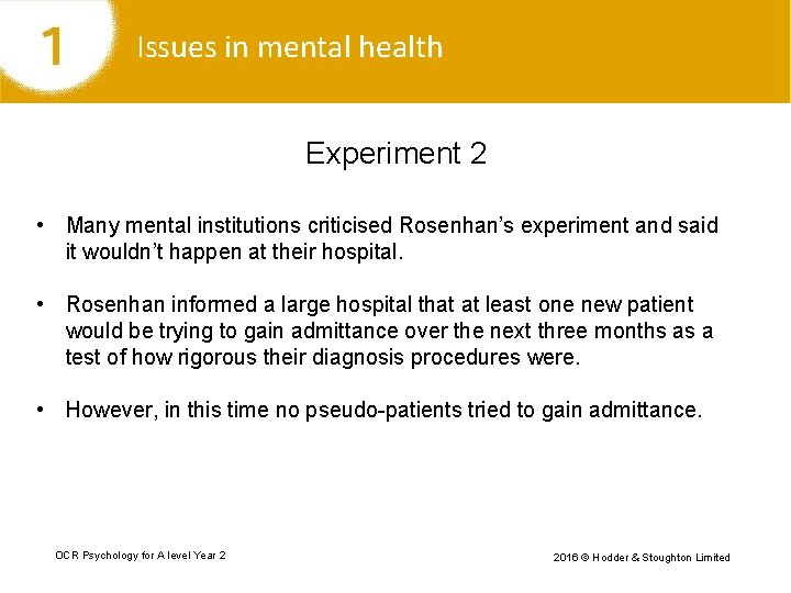 Issues in mental health Experiment 2 • Many mental institutions criticised Rosenhan’s experiment and