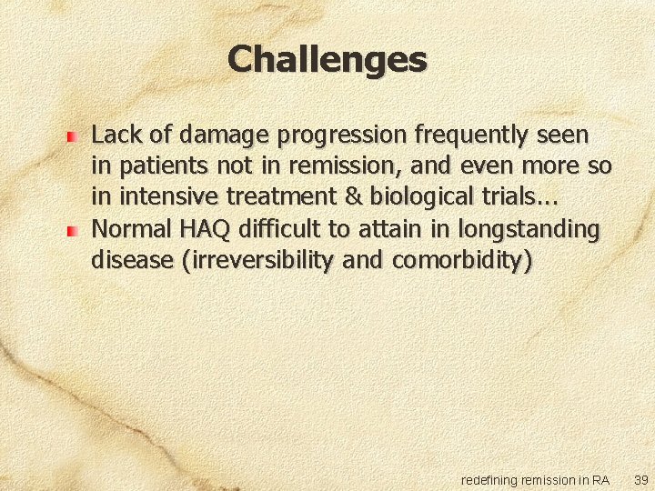 Challenges Lack of damage progression frequently seen in patients not in remission, and even