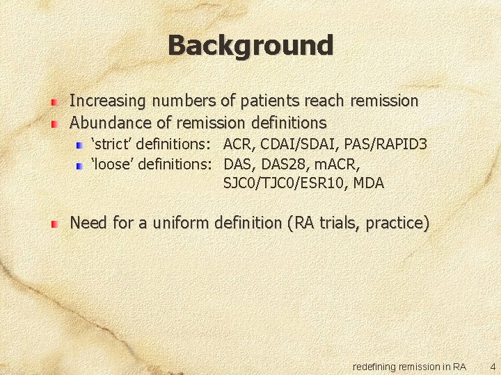 Background Increasing numbers of patients reach remission Abundance of remission definitions ‘strict’ definitions: ACR,