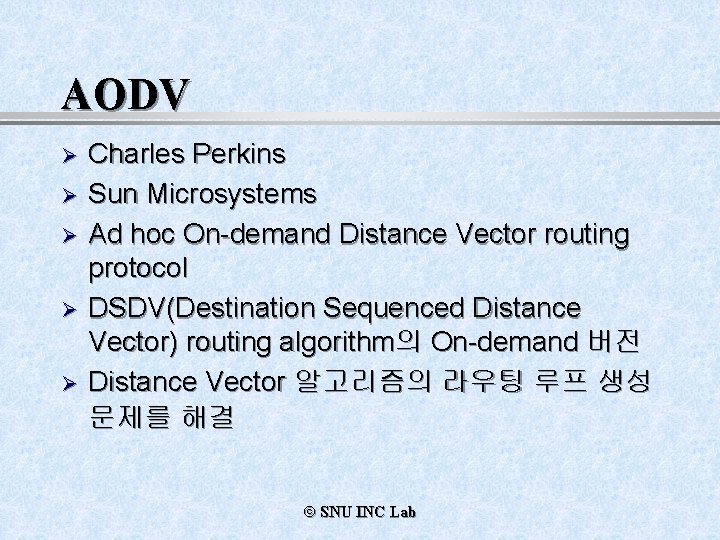 AODV Ø Ø Ø Charles Perkins Sun Microsystems Ad hoc On-demand Distance Vector routing