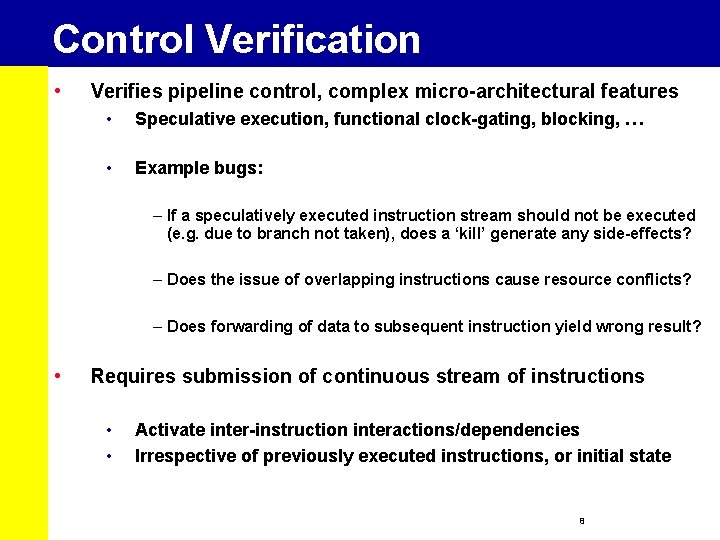 Control Verification • Verifies pipeline control, complex micro-architectural features • Speculative execution, functional clock-gating,