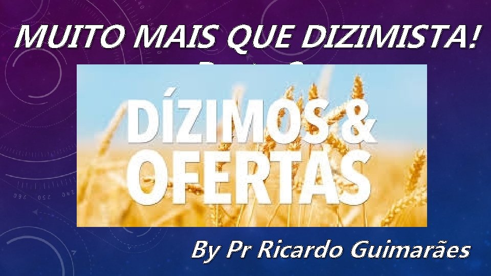 MUITO MAIS QUE DIZIMISTA! Parte 2 By Pr Ricardo Guimarães 