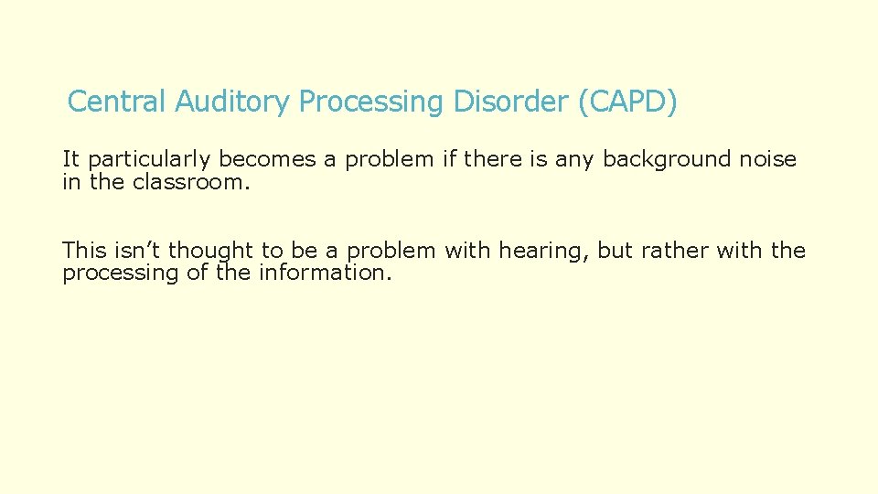 Central Auditory Processing Disorder (CAPD) It particularly becomes a problem if there is any