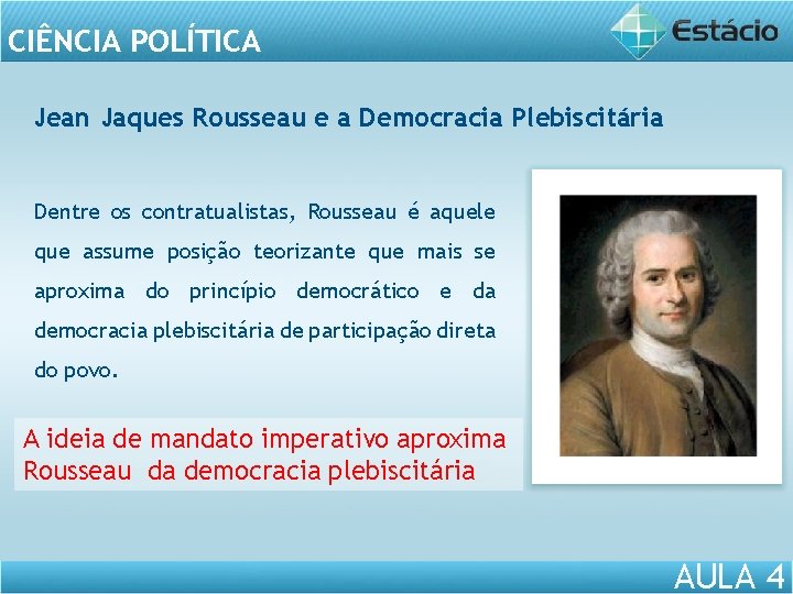 CIÊNCIA POLÍTICA Jean Jaques Rousseau e a Democracia Plebiscitária Dentre os contratualistas, Rousseau é