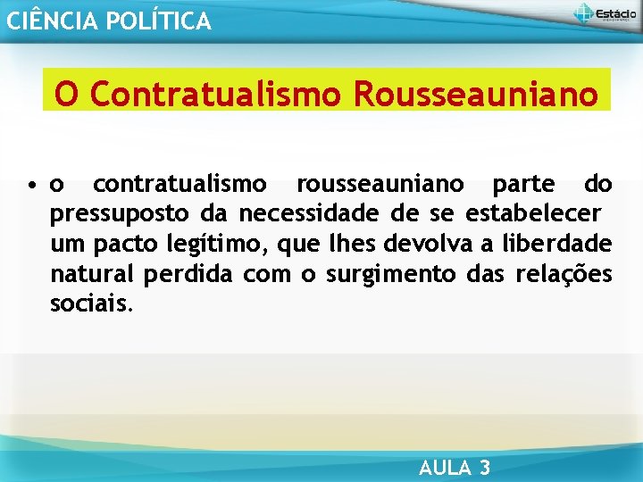 CIÊNCIA POLÍTICA O Contratualismo Rousseauniano • o contratualismo rousseauniano parte do pressuposto da necessidade