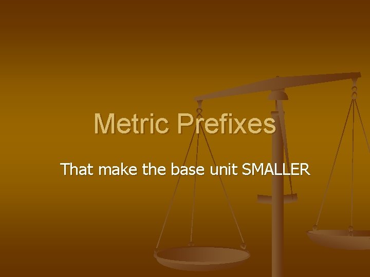 Metric Prefixes That make the base unit SMALLER 