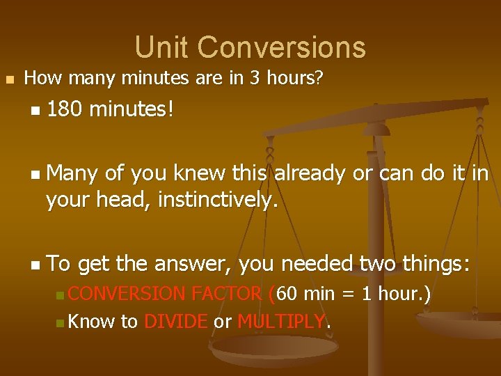 Unit Conversions n How many minutes are in 3 hours? n 180 minutes! n