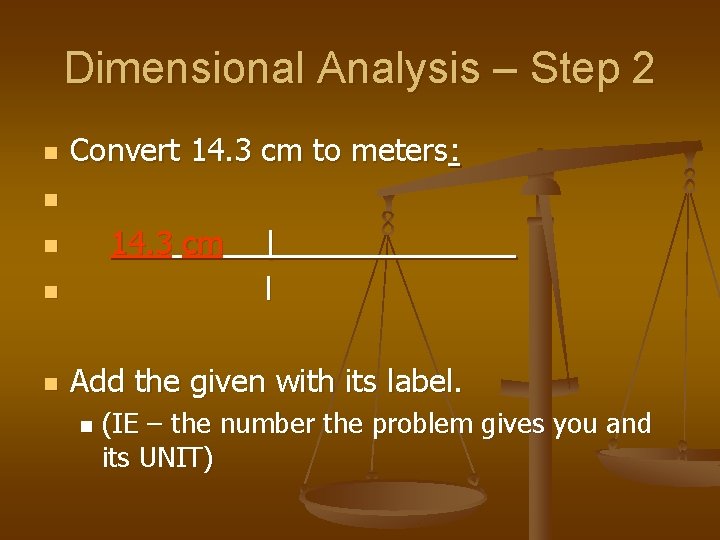 Dimensional Analysis – Step 2 n Convert 14. 3 cm to meters: 14. 3