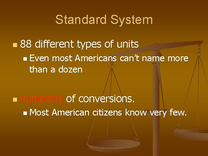 Standard System n 88 different types of units n Even most Americans can’t name