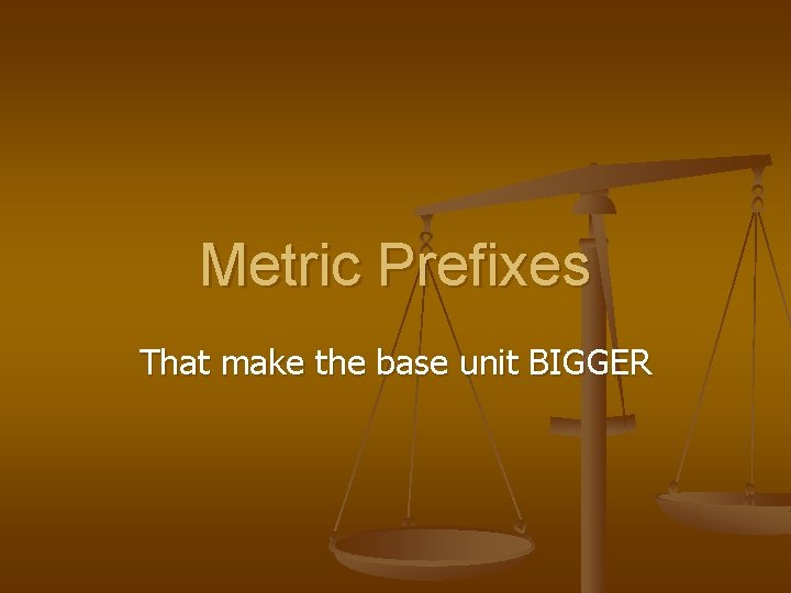 Metric Prefixes That make the base unit BIGGER 