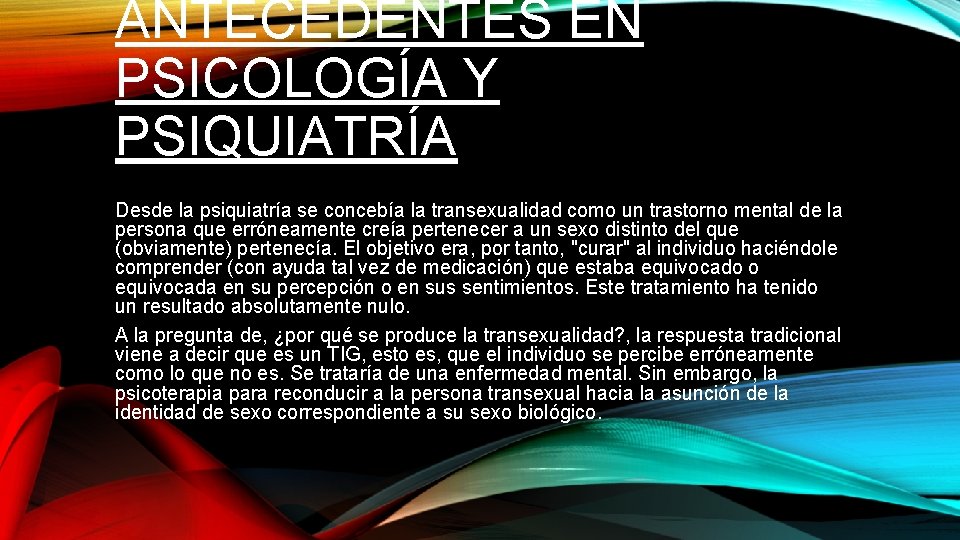 ANTECEDENTES EN PSICOLOGÍA Y PSIQUIATRÍA Desde la psiquiatría se concebía la transexualidad como un