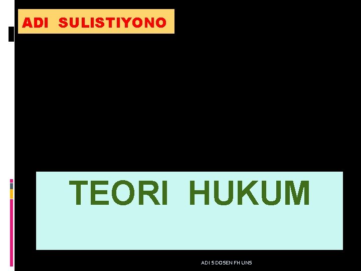 ADI SULISTIYONO TEORI HUKUM ADI S DOSEN FH UNS 