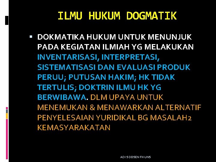 ILMU HUKUM DOGMATIK DOKMATIKA HUKUM UNTUK MENUNJUK PADA KEGIATAN ILMIAH YG MELAKUKAN INVENTARISASI, INTERPRETASI,