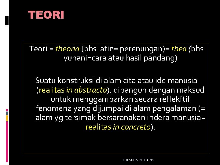 TEORI Teori = theoria (bhs latin= perenungan)= thea (bhs yunani=cara atau hasil pandang) Suatu